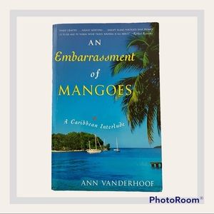An Embarrassment of Mangoes: A Caribbean Interlude by Ann Vanderhoof